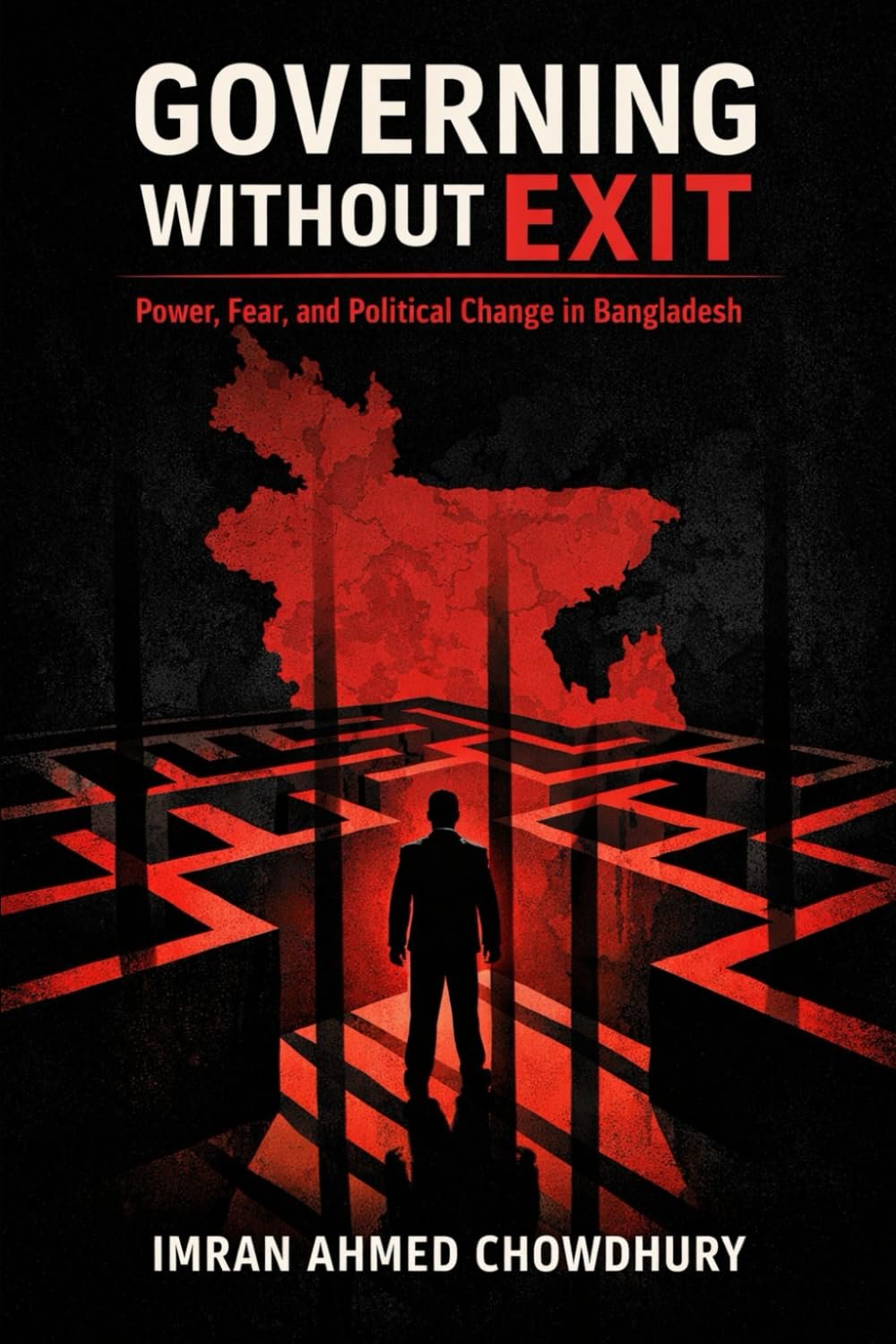 Governing without Exit: Power, Fear, and Political Change in Bangladesh